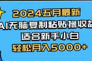 （10578期）2024五月最新AI撸收益玩法 无脑复制粘贴 新手小白也能操作 轻松月入5000+
