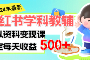 (11443期)稳定轻松日赚500+ 小红书学科教辅 细水长流的闷声发财项目
