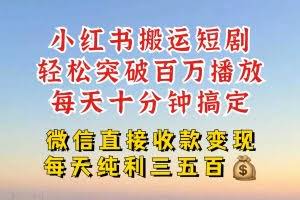 小红书搬运热门短剧，轻松爆流百万播放，每天引流几十人，搞个大几百块真的很简单