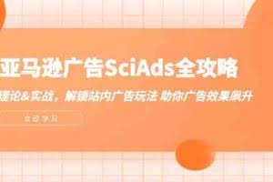 亚马逊广告SciAds全攻略:理论+实战,解锁站内广告玩法 助你广告效果飙升