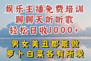 娱乐主播免费培训聊聊天听听歌轻松日收1K+，男女美丑都能做萝卜白菜各有所爱【揭秘】