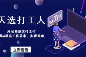 天选打工人-用AI高效交付工作，用ai提高工作效率，实现摸鱼！