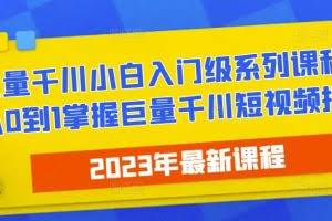 2023最新巨量千川小白入门级系列课程，从0到1掌握巨量千川短视频投放