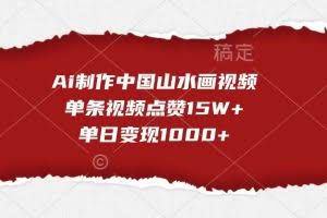Ai制作中国山水画视频，单条视频点赞15W+，单日变现1000+