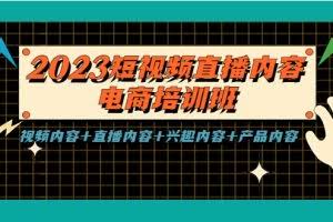 2023短视频直播内容·电商培训班，视频内容+直播内容+兴趣内容+产品内容
