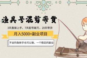 渔具号混剪带货月入5000+项目：不会钓鱼新手也可以做，一个稳定的副业