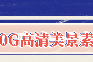 个人整理收集的60G高清无水印美景素材，赶紧收藏【图片+视频】