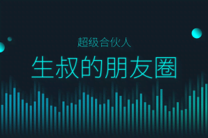 生叔的朋友圈（超级合伙人）：生叔存在的地方1.0+生叔存在的地方2.0
