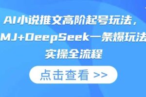 AI小说推文高阶起号玩法，MJ+DeepSeek一条爆玩法实操全流程