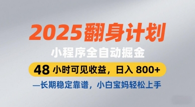 2025翻身计划，小程序全自动掘金，48小时可见收益，日入8张+，长期稳定靠谱，小白宝妈轻松上手【揭秘】