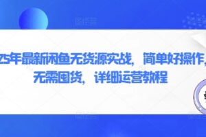 2025年最新闲鱼无货源实战，简单好操作，无需囤货，详细运营教程
