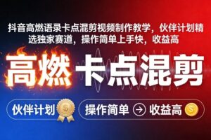 抖音高燃语录卡点混剪视频制作教学，伙伴计划精选独家赛道，操作简单上手快，收益高