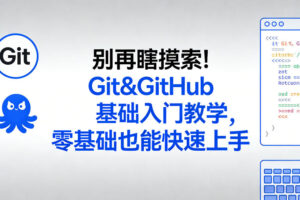 别再瞎摸索！Git&GitHub基础入门教学，零基础也能快速上手