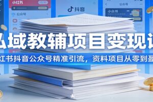 私域教辅项目变现课：小红书抖音公众号精准引流，资料项目从零到盈利