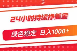 （17619期）24小时持续挣美金，绿色稳定，小白当天上手，日入1000+