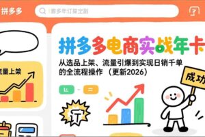 （17146期）拼多多电商实战年卡：从选品上架、流量引爆到实现日销千单的全流程操作（更新2026）