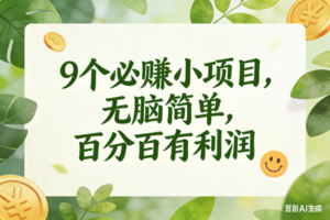 （16999期）9个必赚小项目，无脑简单，百分百有利润，副业首选，日入300+