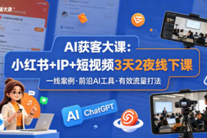 AI获客大课小红书+IP+短视频3天2夜线下课，用最真实的一线案例，最前沿的AI工具，最有效的流量打法