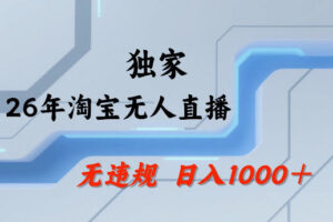 26年最新淘宝无人直播，24小时自动直播，不违规不封号，直播25小时卖17W，可批量矩阵【揭秘】