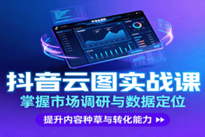 抖音云图实战，掌握市场调研与数据定位，提升内容种草与转化能力