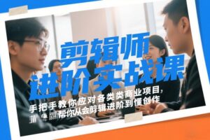 剪辑师进阶实战课，手把手教你应对各类商业项目，帮你从会剪辑进阶到懂创作