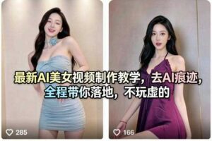 最新AI美女视频制作教学,去AI痕迹,全程带你落地,不玩虚的