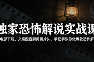 独家恐怖解说实战课：从电影下载、文案配音到剪辑片头，手把手教你做爆款恐怖解说